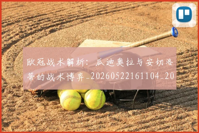 欧冠战术解析：瓜迪奥拉与安切洛蒂的战术博弈_20260522161104_20260708190557_20260801163616